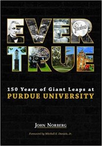 Ever True: 150 Years of Gian Leaps at Purdue University by John Norberg